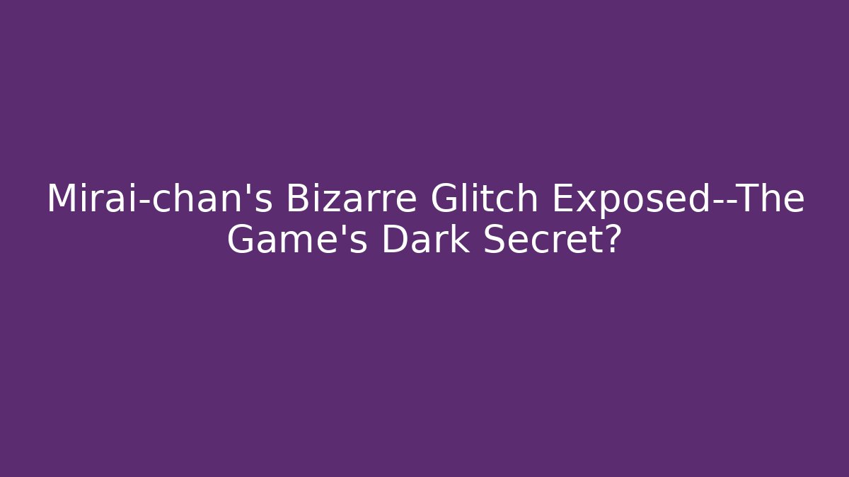 Mirai-chan's Bizarre Glitch Exposed—The Game's Dark Secret?