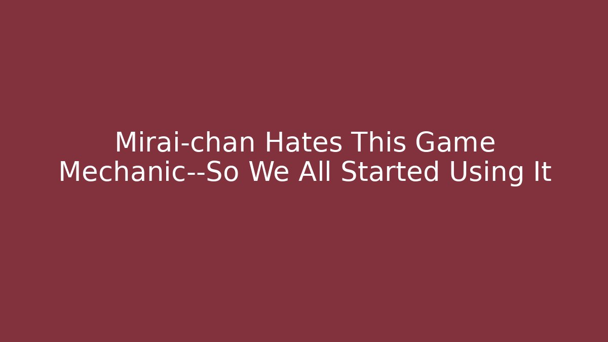 Mirai-chan Hates This Game Mechanic—So We All Started Using It