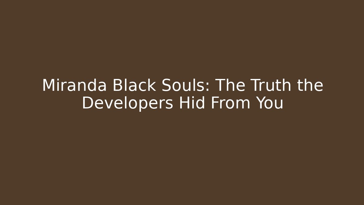 Miranda Black Souls: The Truth the Developers Hid From You