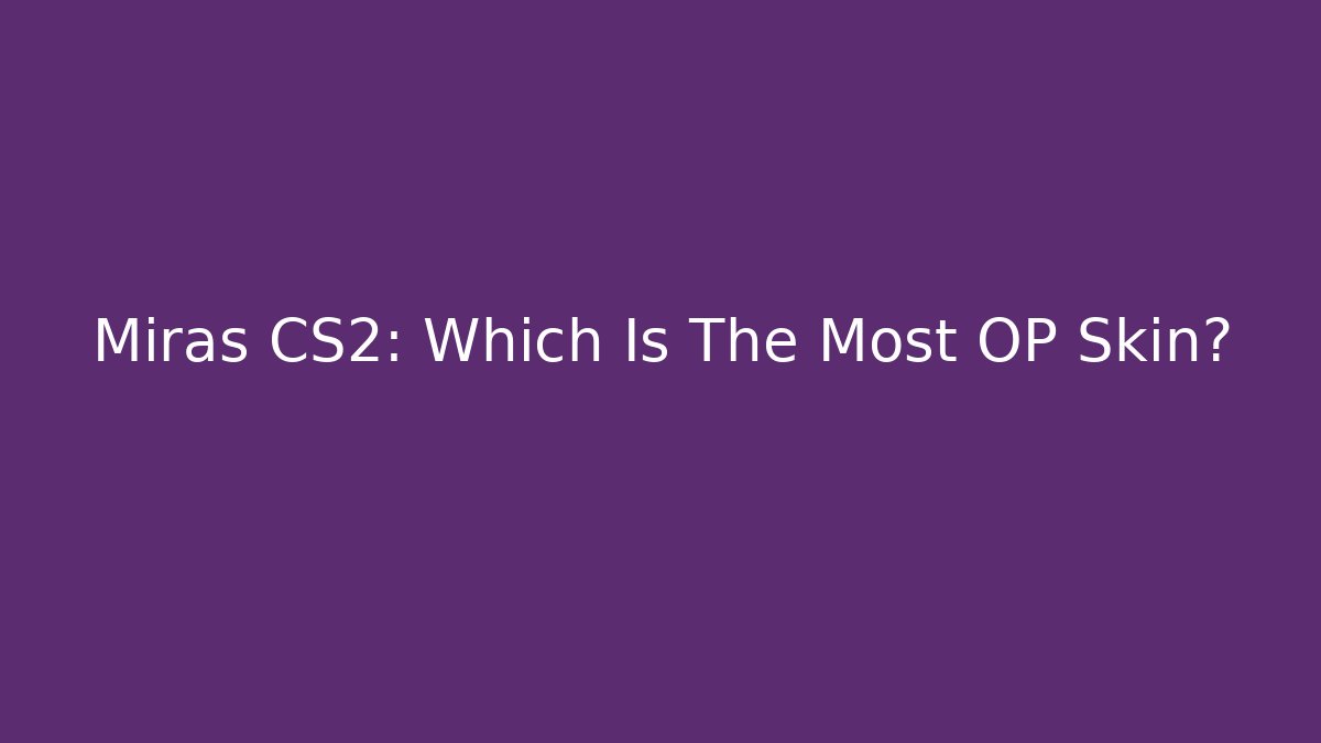 Miras CS2: Which Is The Most OP Skin? - Critter Realm