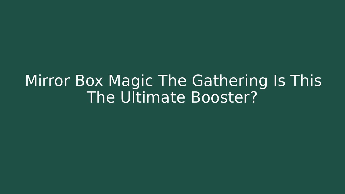Mirror Box Magic The Gathering Is This The Ultimate Booster? - Critter Realm