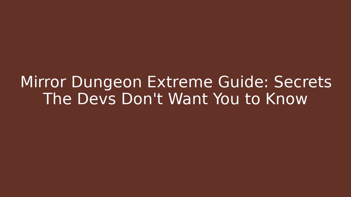 Mirror Dungeon Extreme Guide: Secrets The Devs Don't Want You to Know