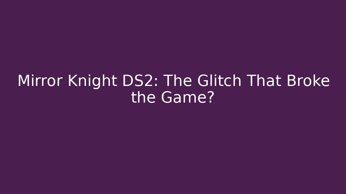 Mirror Knight DS2: The Glitch That Broke the Game?