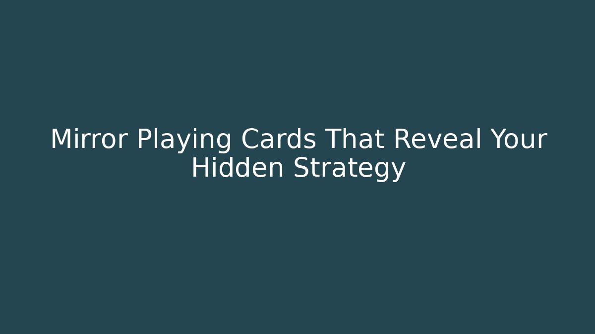 Mirror Playing Cards That Reveal Your Hidden Strategy