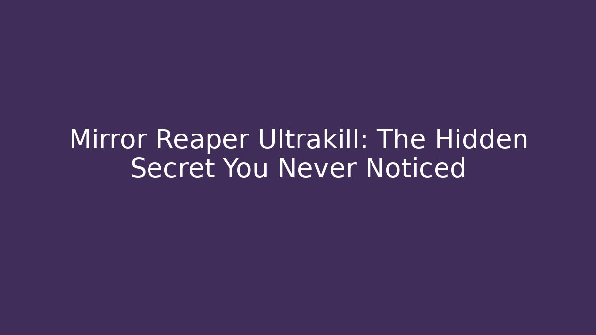 Mirror Reaper Ultrakill: The Hidden Secret You Never Noticed