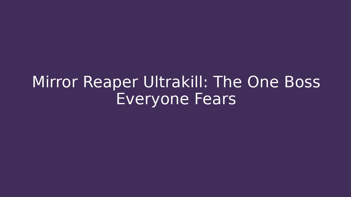 Mirror Reaper Ultrakill: The One Boss Everyone Fears