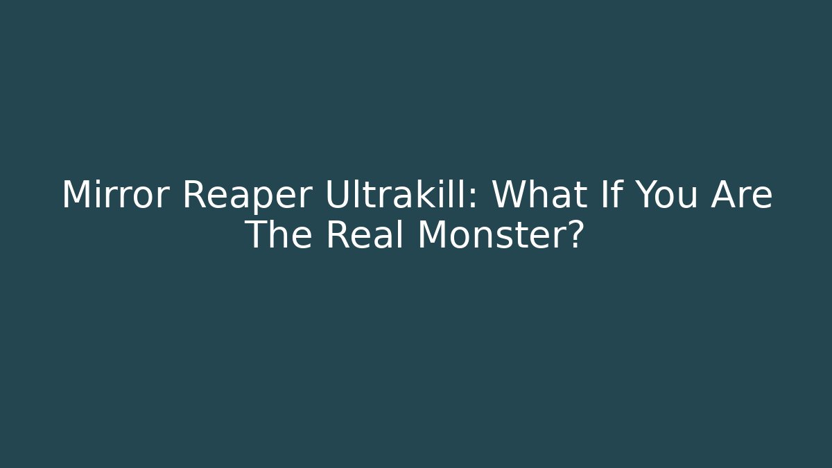 Mirror Reaper Ultrakill: What If You Are The Real Monster?