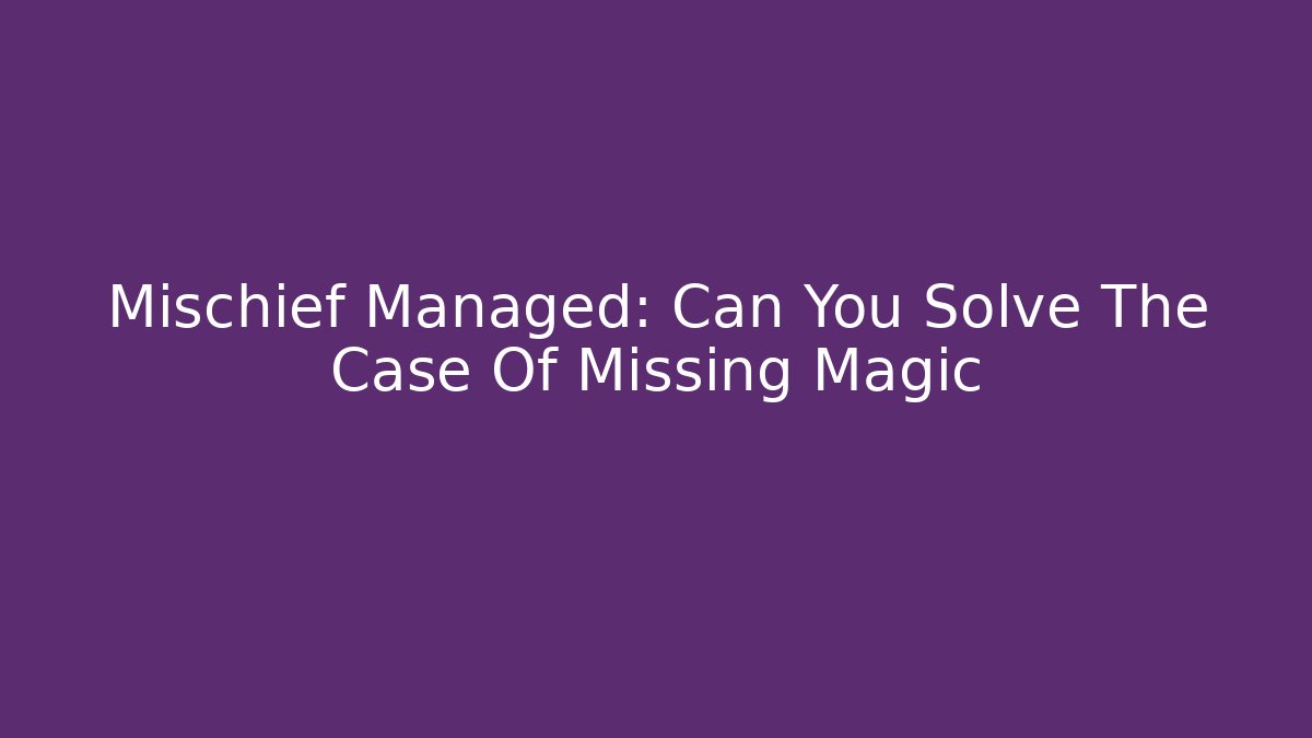 Mischief Managed: Can You Solve The Case Of Missing Magic - Critter Realm