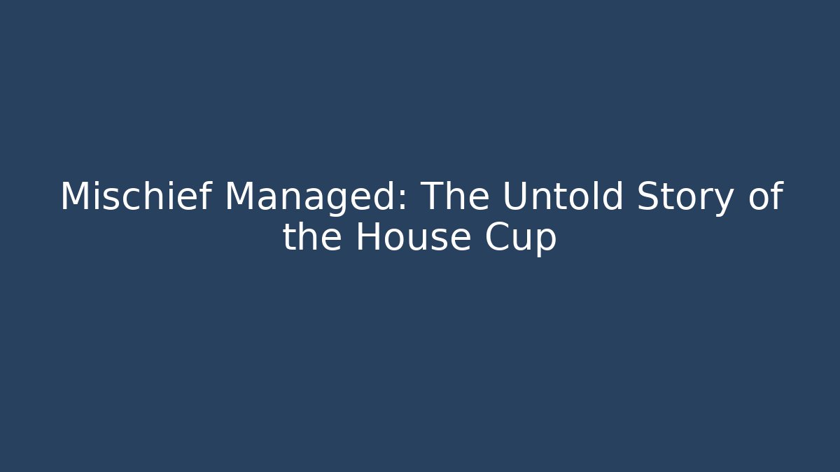 Mischief Managed: The Untold Story of the House Cup