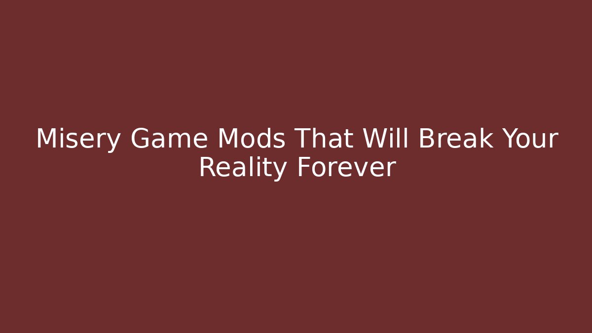Misery Game Mods That Will Break Your Reality Forever