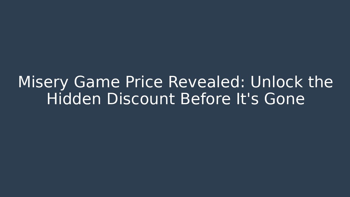 Misery Game Price Revealed: Unlock the Hidden Discount Before It's Gone