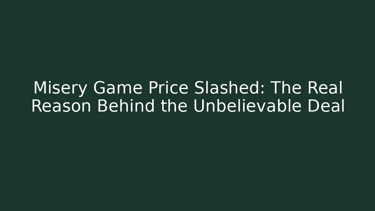 Misery Game Price Slashed: The Real Reason Behind the Unbelievable Deal