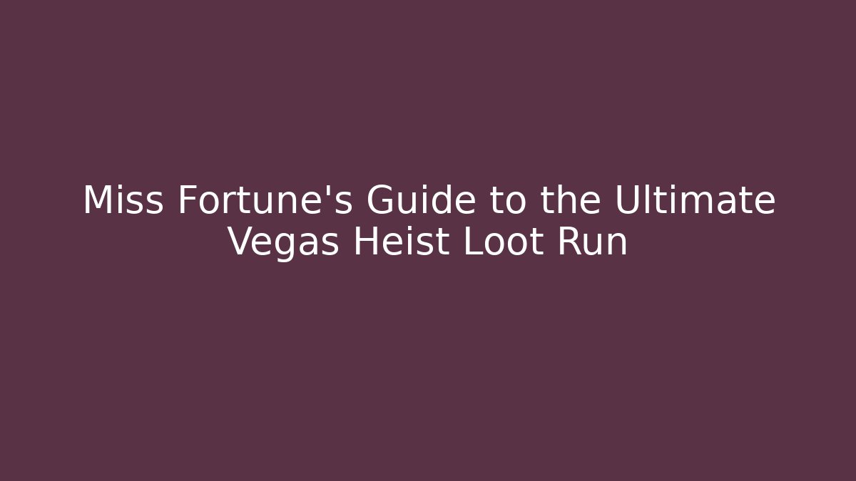 Miss Fortune's Guide to the Ultimate Vegas Heist Loot Run