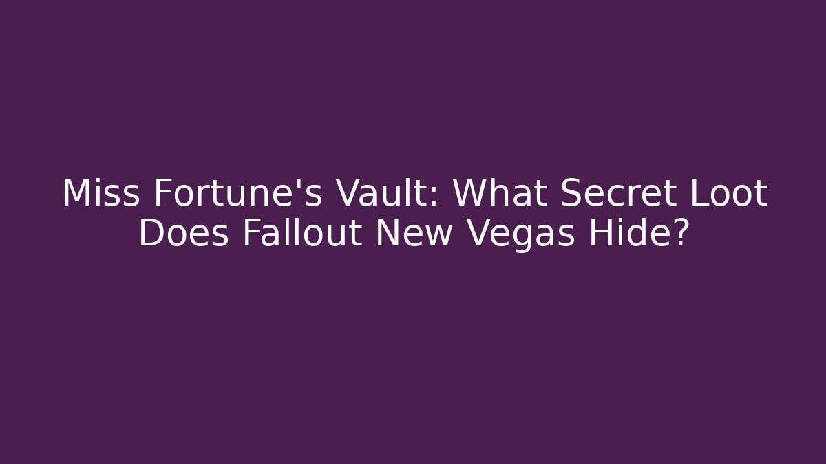 Miss Fortune's Vault: What Secret Loot Does Fallout New Vegas Hide?