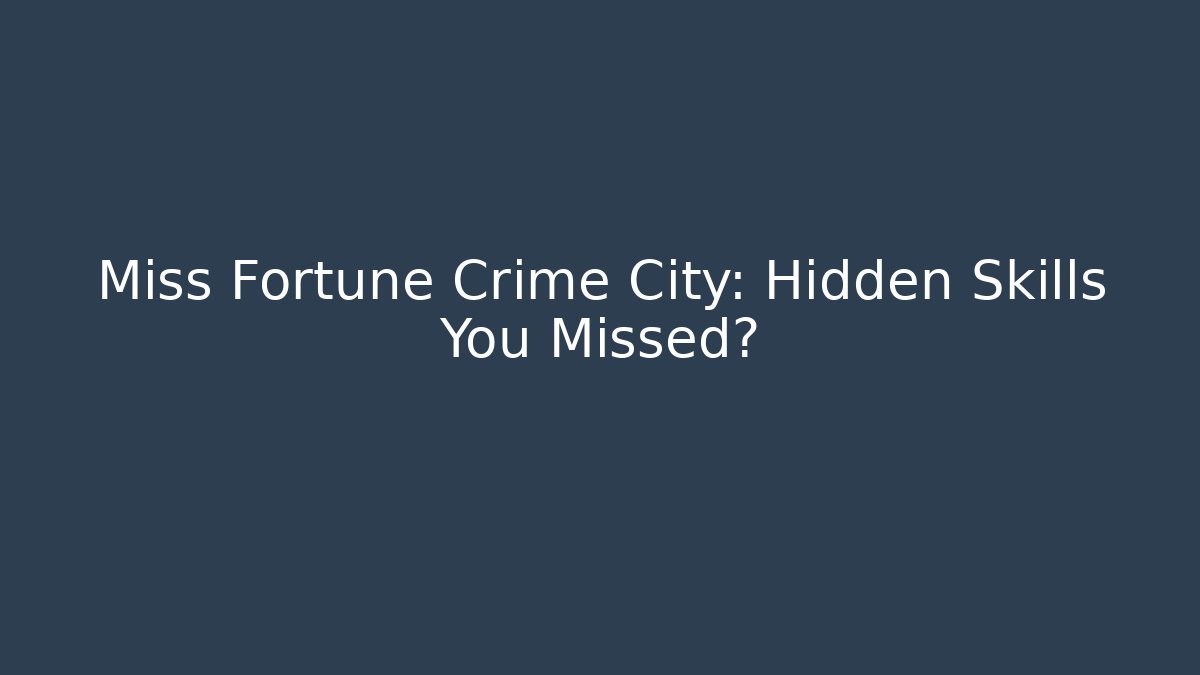 Miss Fortune Crime City: Hidden Skills You Missed?