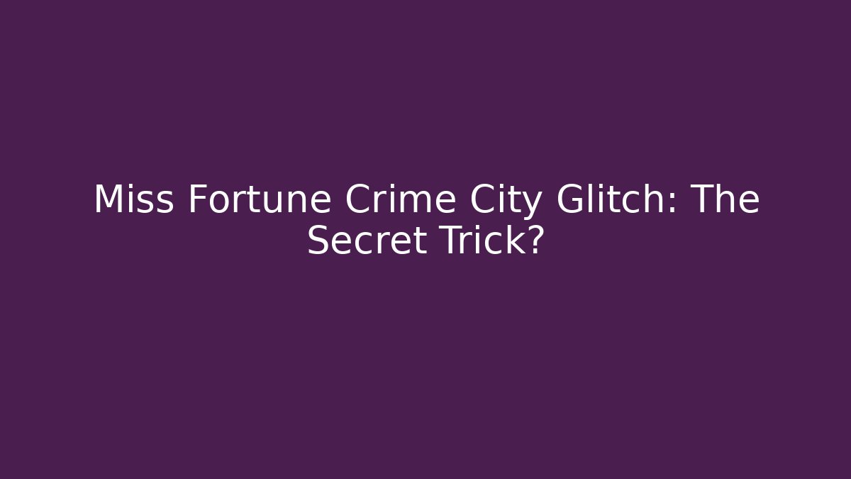 Miss Fortune Crime City Glitch: The Secret Trick?