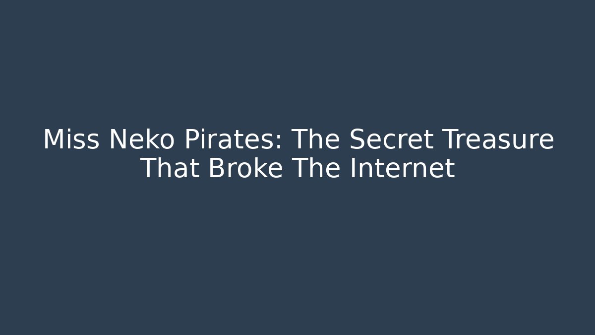 Miss Neko Pirates: The Secret Treasure That Broke The Internet