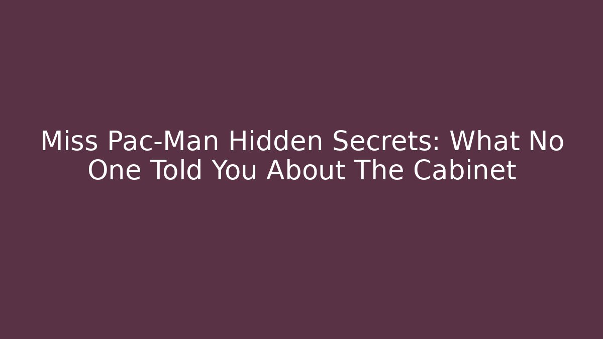 Miss Pac-Man Hidden Secrets: What No One Told You About The Cabinet