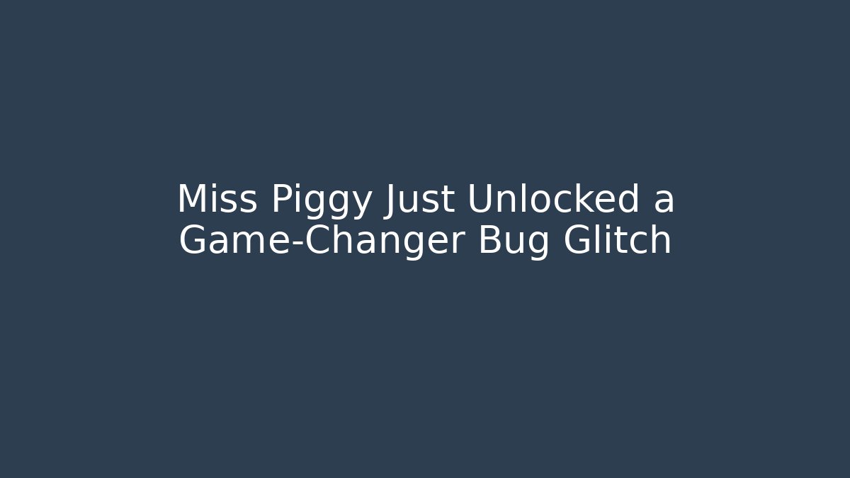 Miss Piggy Just Unlocked a Game-Changer Bug Glitch