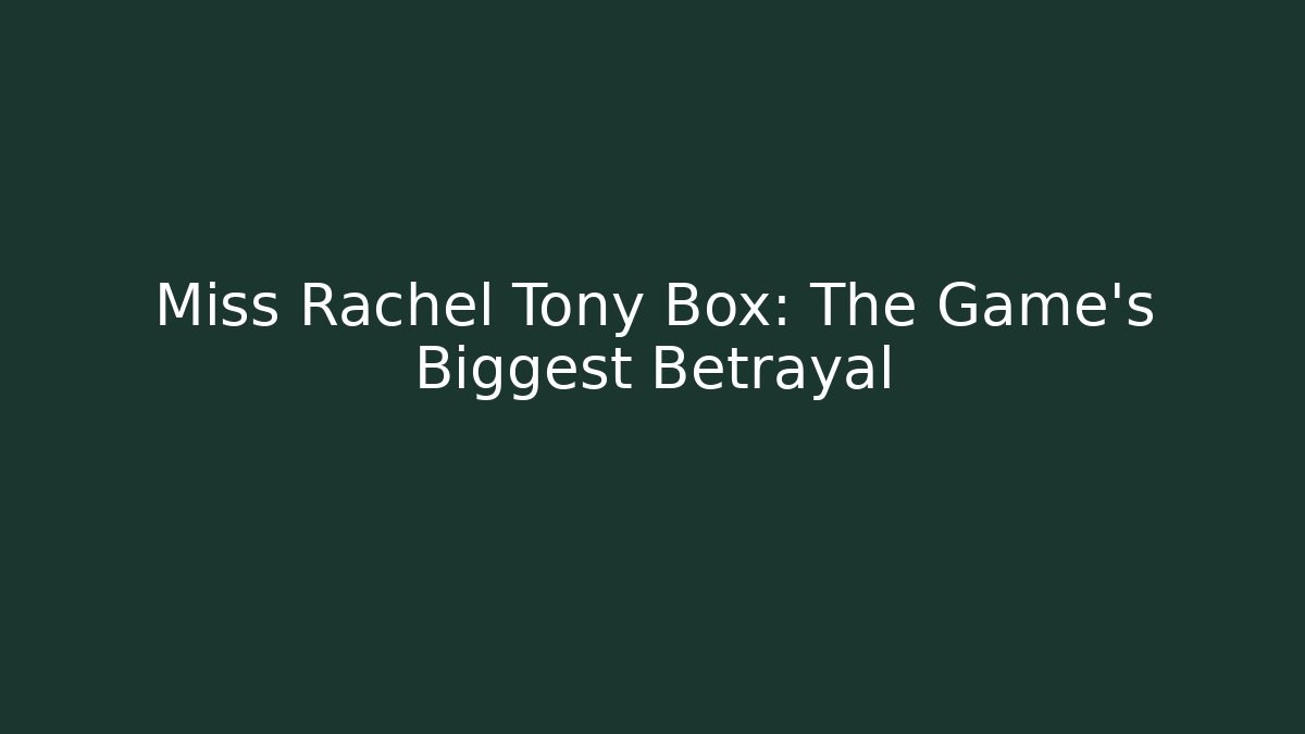 Miss Rachel Tony Box: The Game's Biggest Betrayal