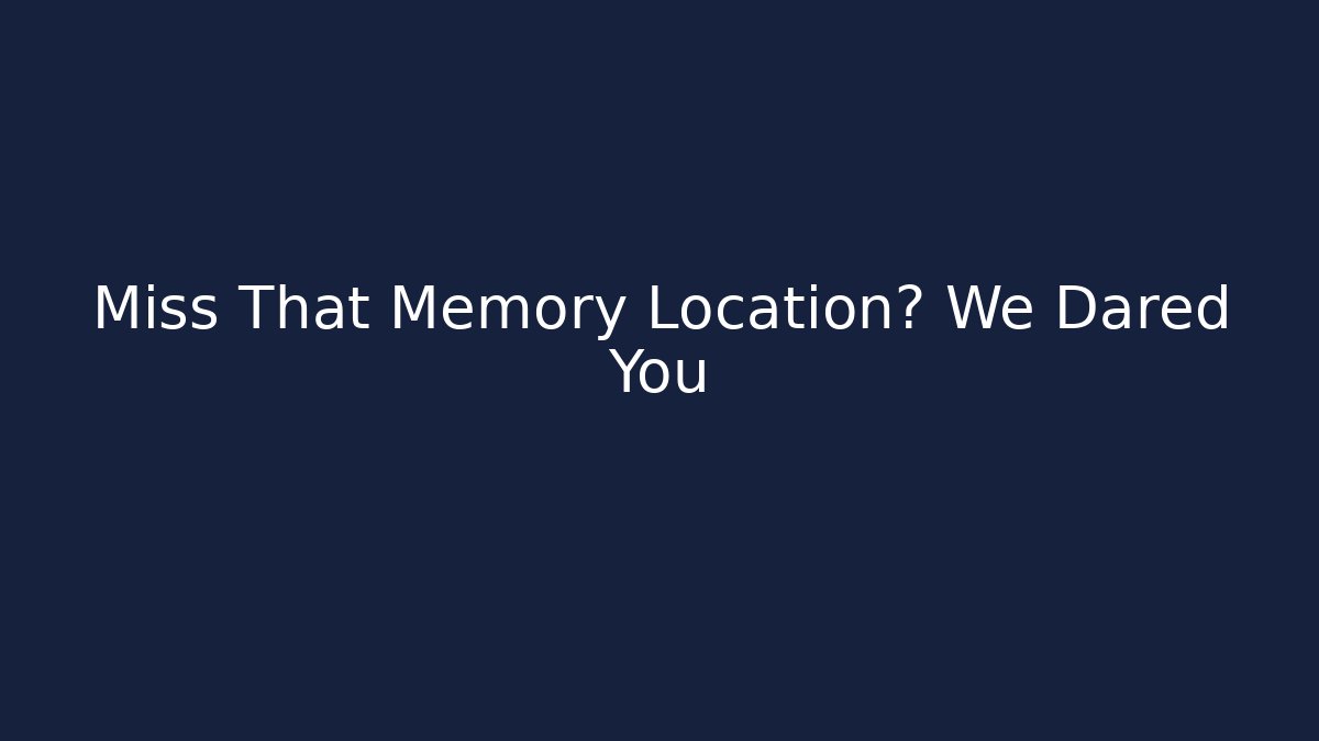 Miss That Memory Location? We Dared You