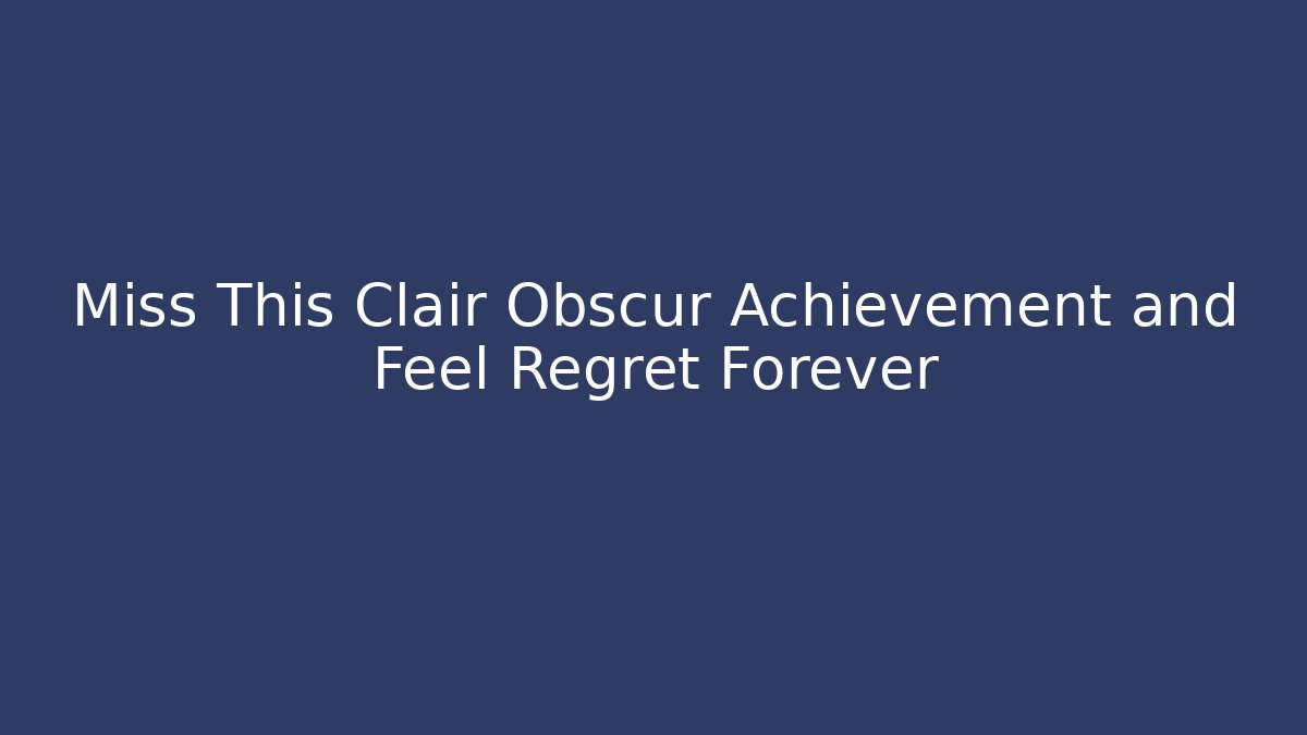 Miss This Clair Obscur Achievement and Feel Regret Forever