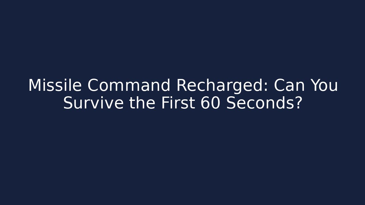 Missile Command Recharged: Can You Survive the First 60 Seconds?