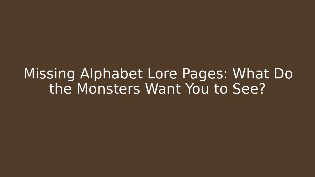 Missing Alphabet Lore Pages: What Do the Monsters Want You to See?