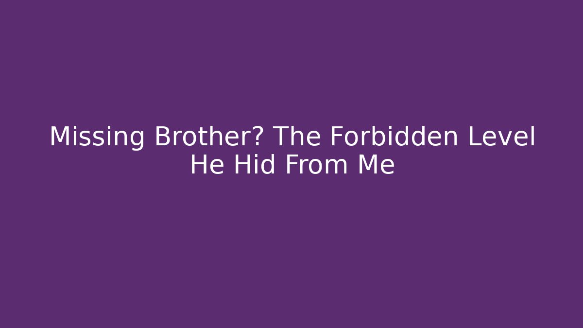 Missing Brother? The Forbidden Level He Hid From Me