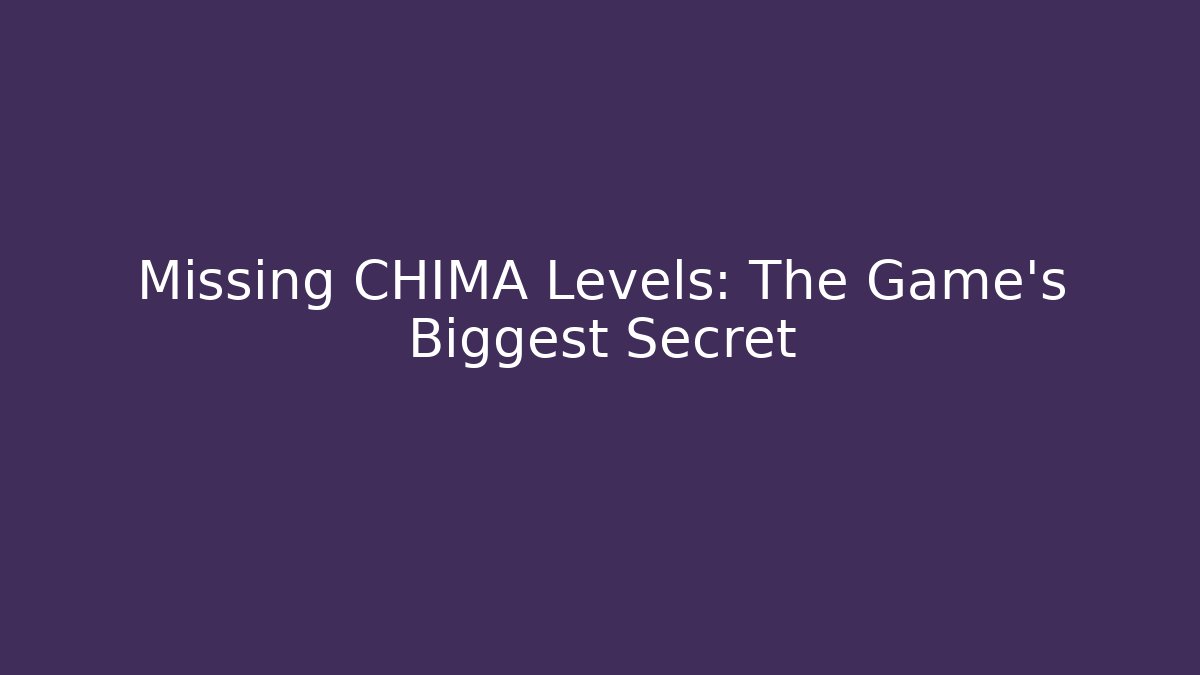 Missing CHIMA Levels: The Game's Biggest Secret