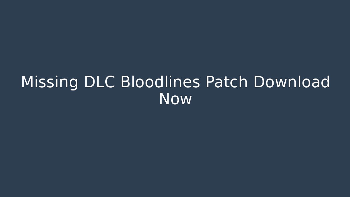 Missing DLC Bloodlines Patch Download Now