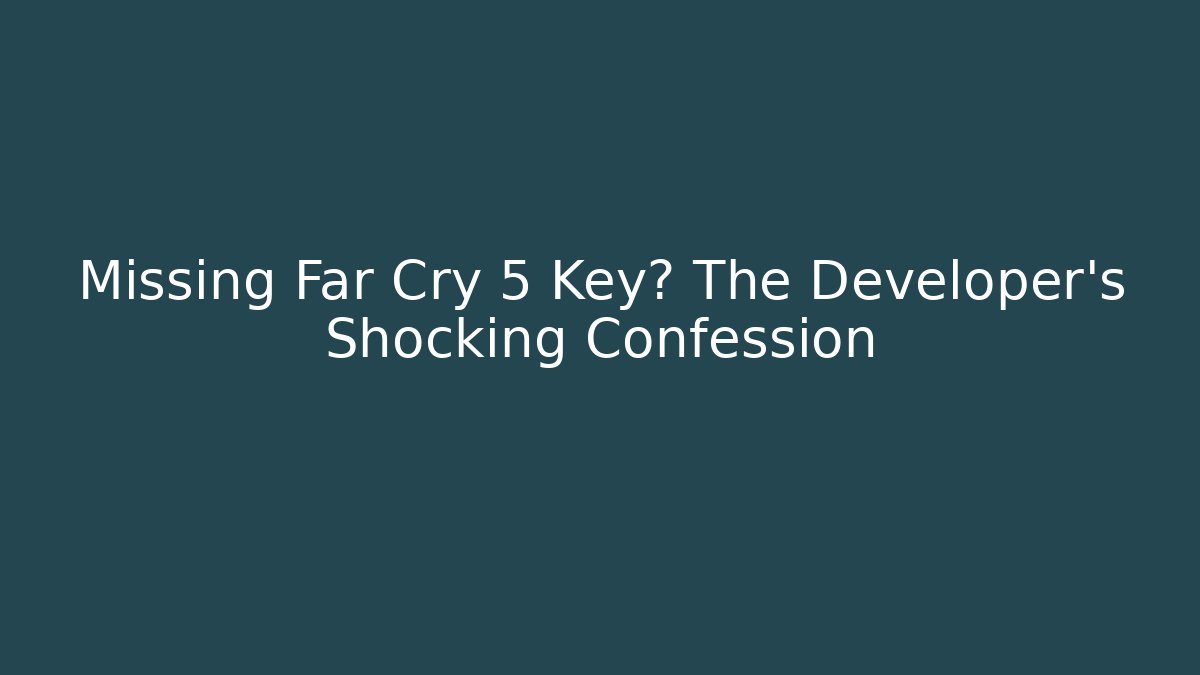 Missing Far Cry 5 Key? The Developer’s Shocking Confession - Critter Realm