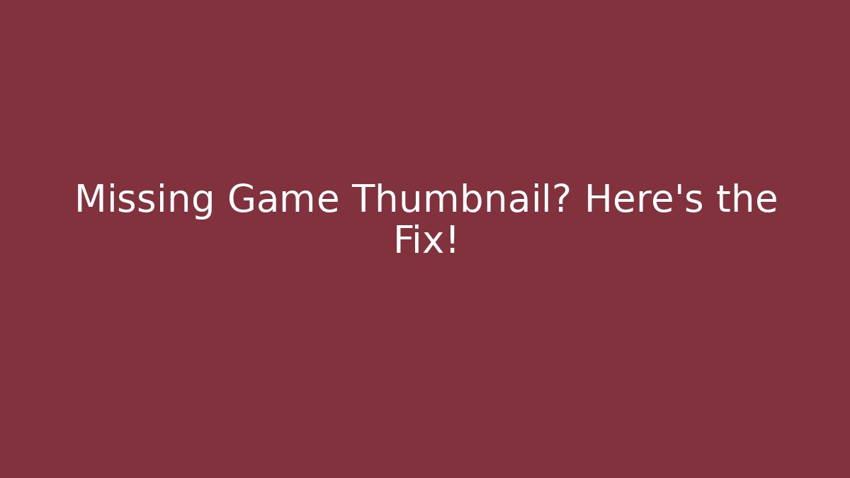 Missing Game Thumbnail? Here’s the Fix! - Critter Realm