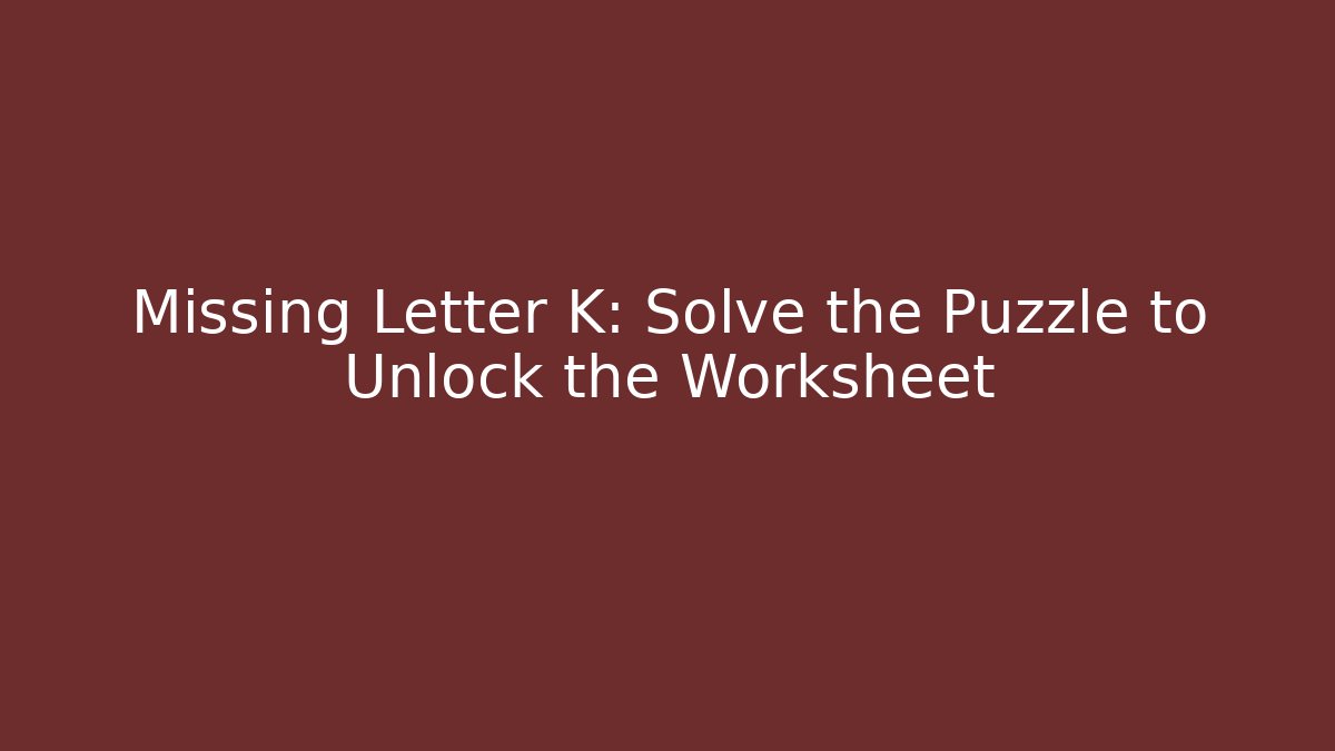 Missing Letter K: Solve the Puzzle to Unlock the Worksheet