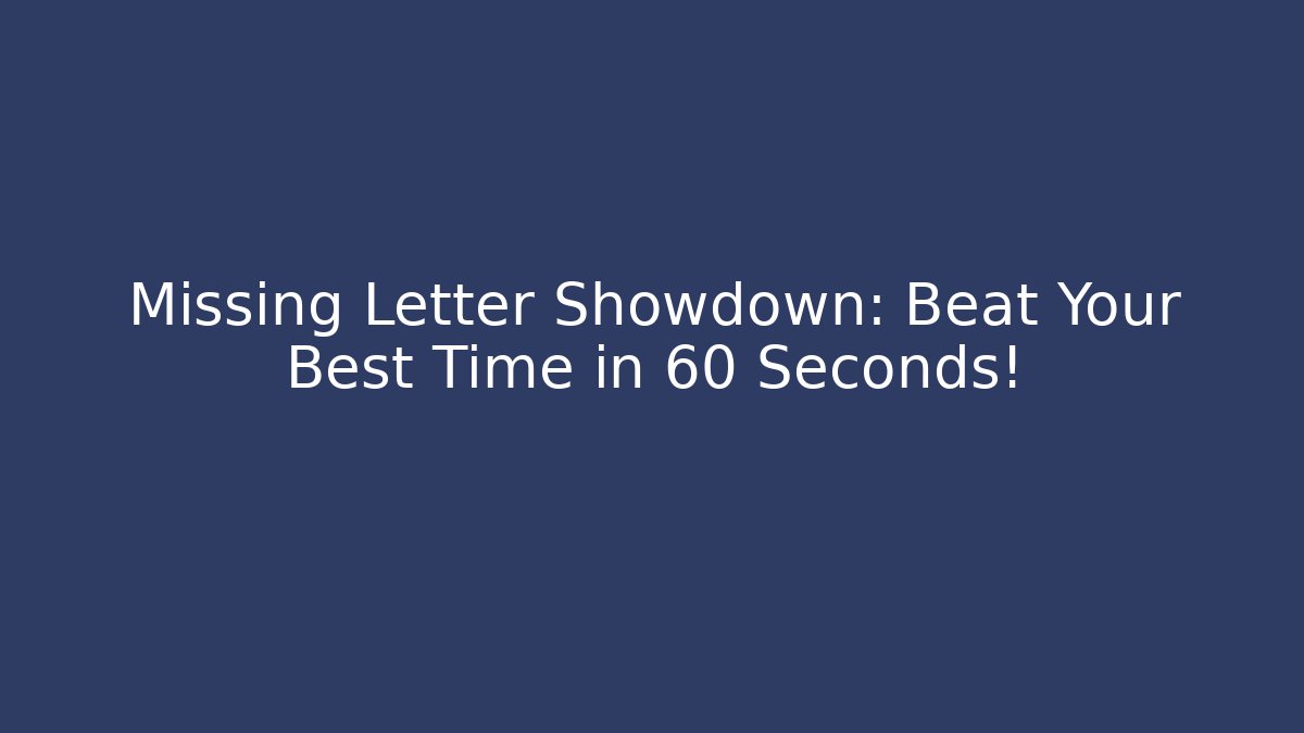 Missing Letter Showdown: Beat Your Best Time in 60 Seconds!