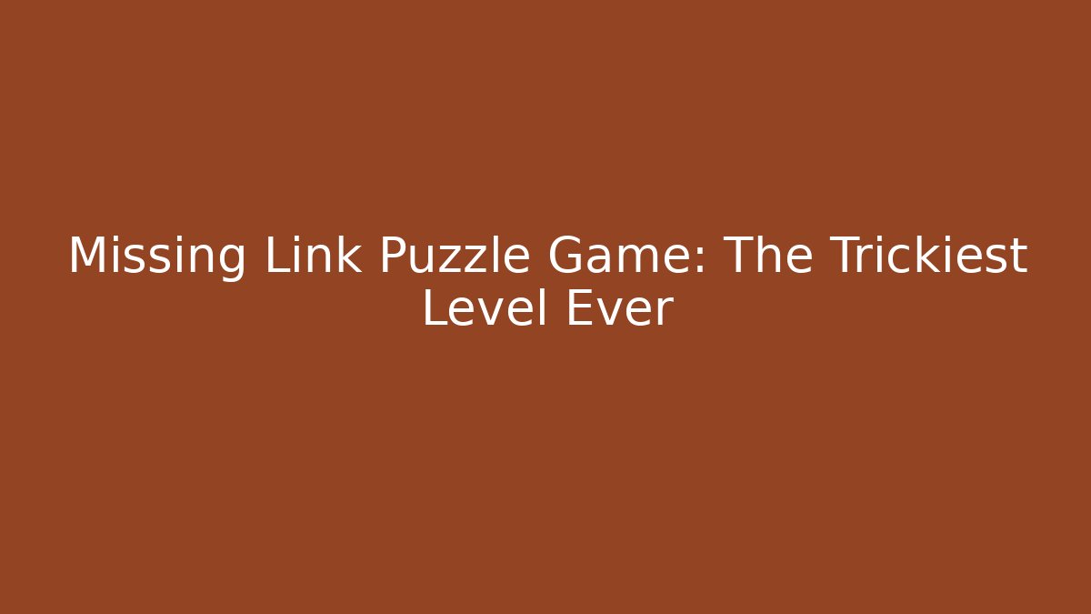 Missing Link Puzzle Game: The Trickiest Level Ever
