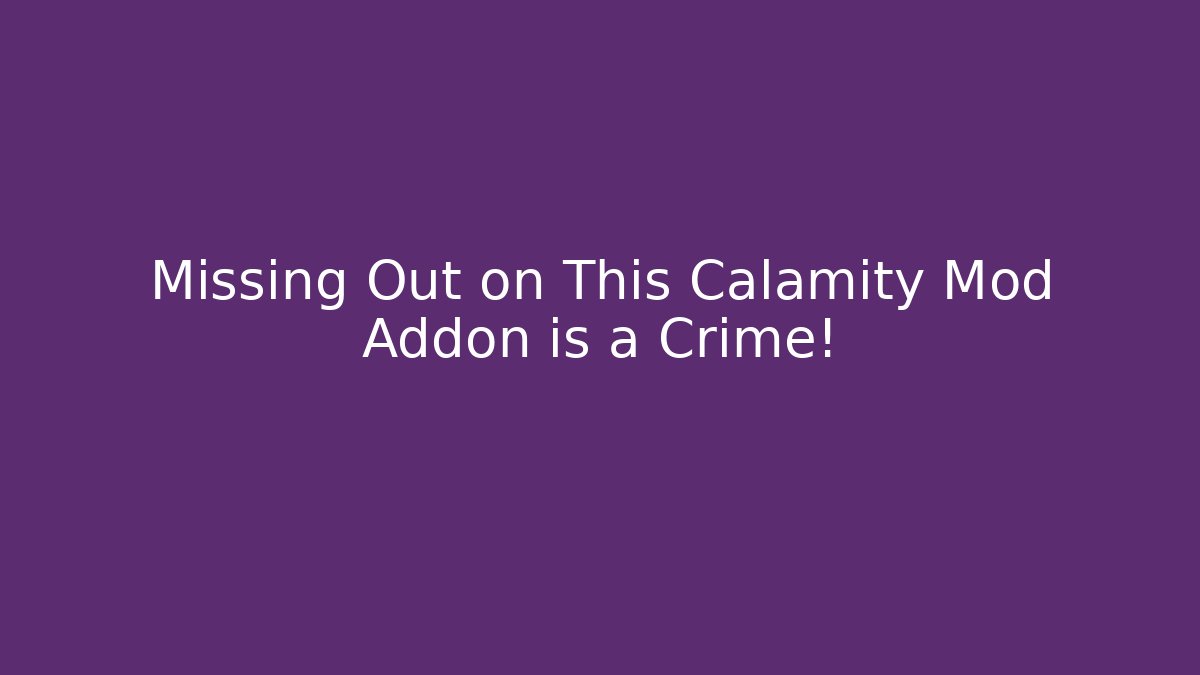 Missing Out on This Calamity Mod Addon is a Crime!