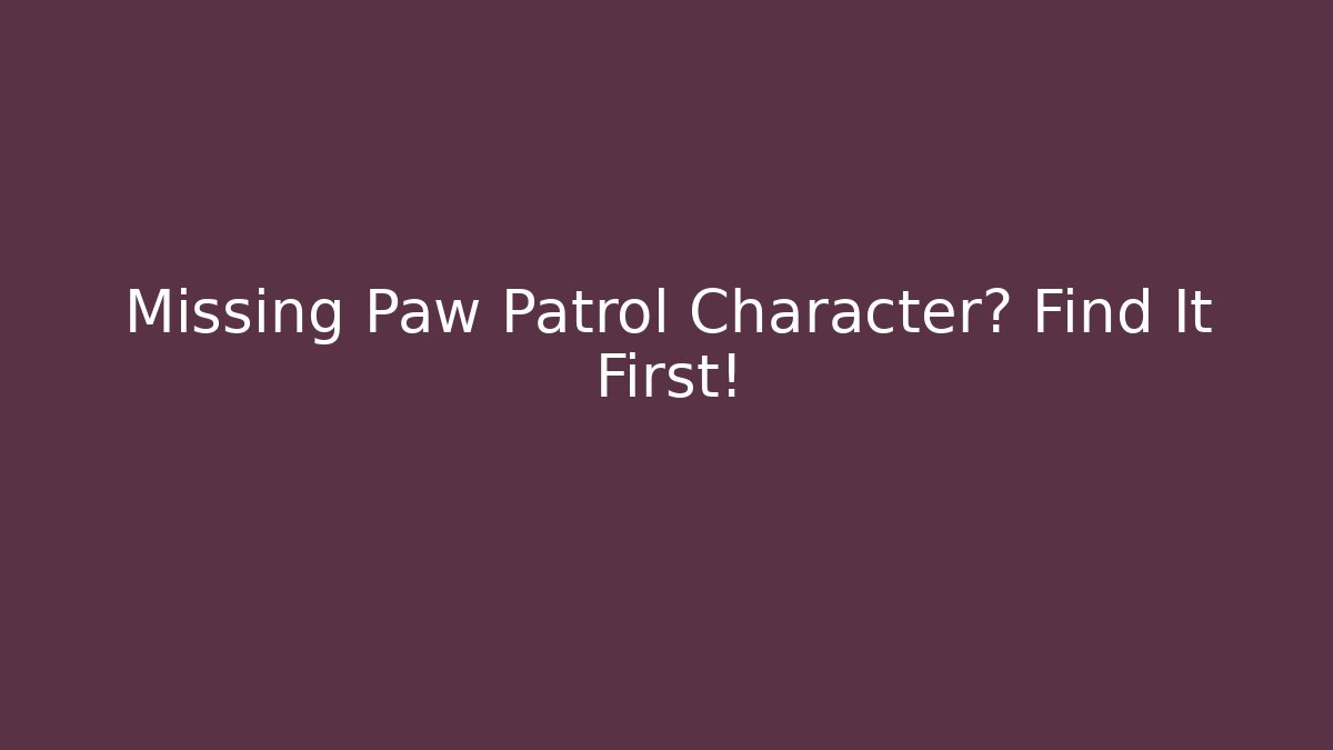 Missing Paw Patrol Character? Find It First!
