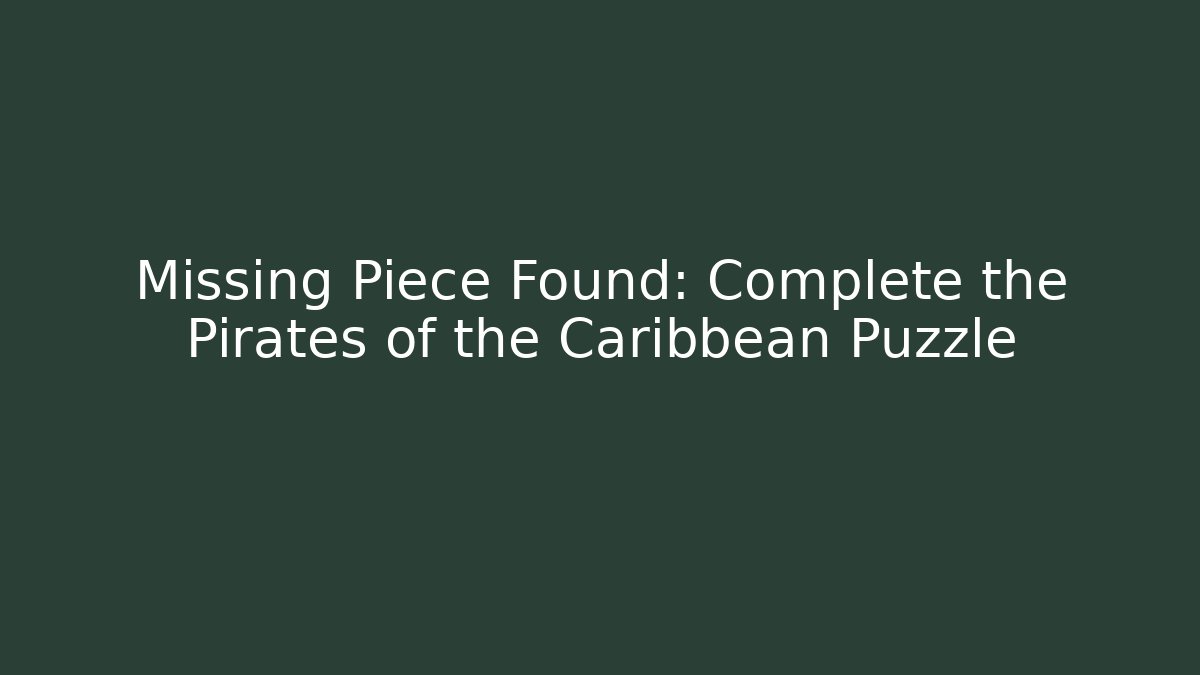 Missing Piece Found: Complete the Pirates of the Caribbean Puzzle