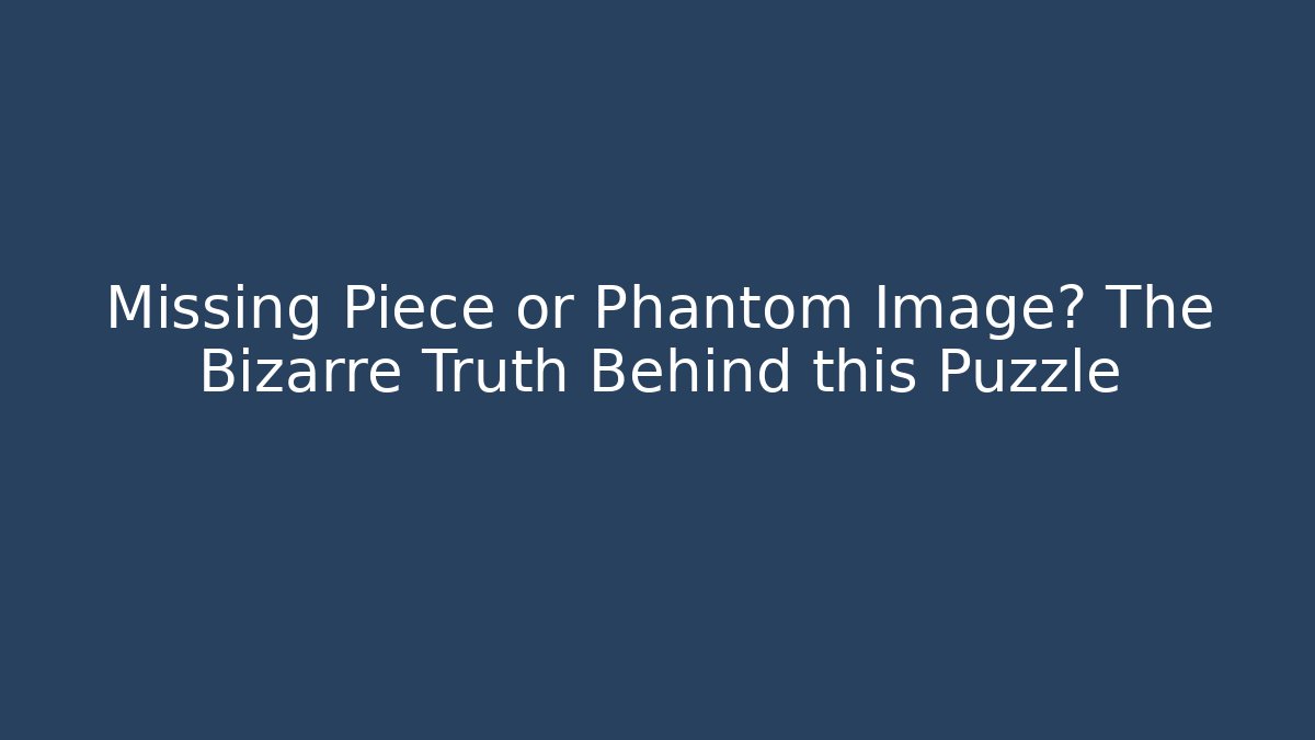 Missing Piece or Phantom Image? The Bizarre Truth Behind this Puzzle