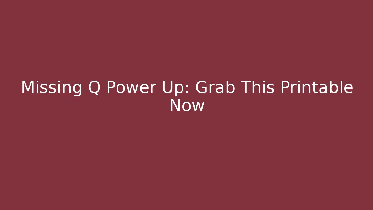 Missing Q Power Up: Grab This Printable Now - Critter Realm