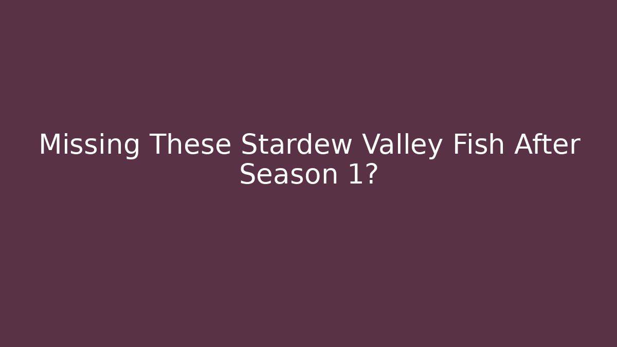 Missing These Stardew Valley Fish After Season 1? - Critter Realm