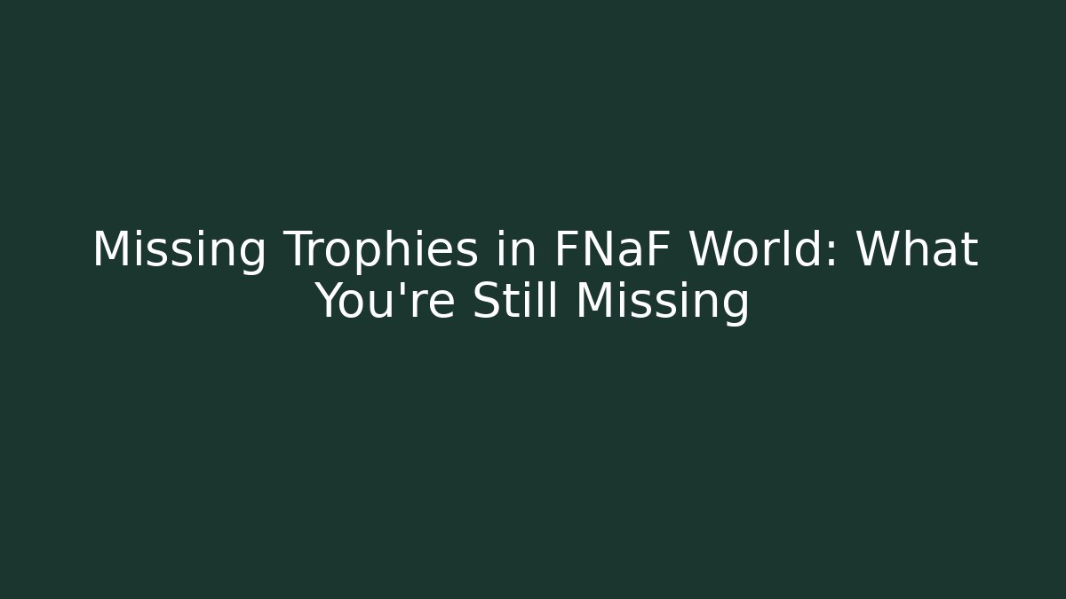 Missing Trophies in FNaF World: What You're Still Missing