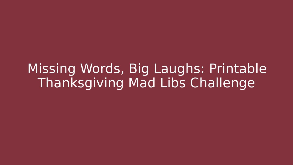 Missing Words, Big Laughs: Printable Thanksgiving Mad Libs Challenge