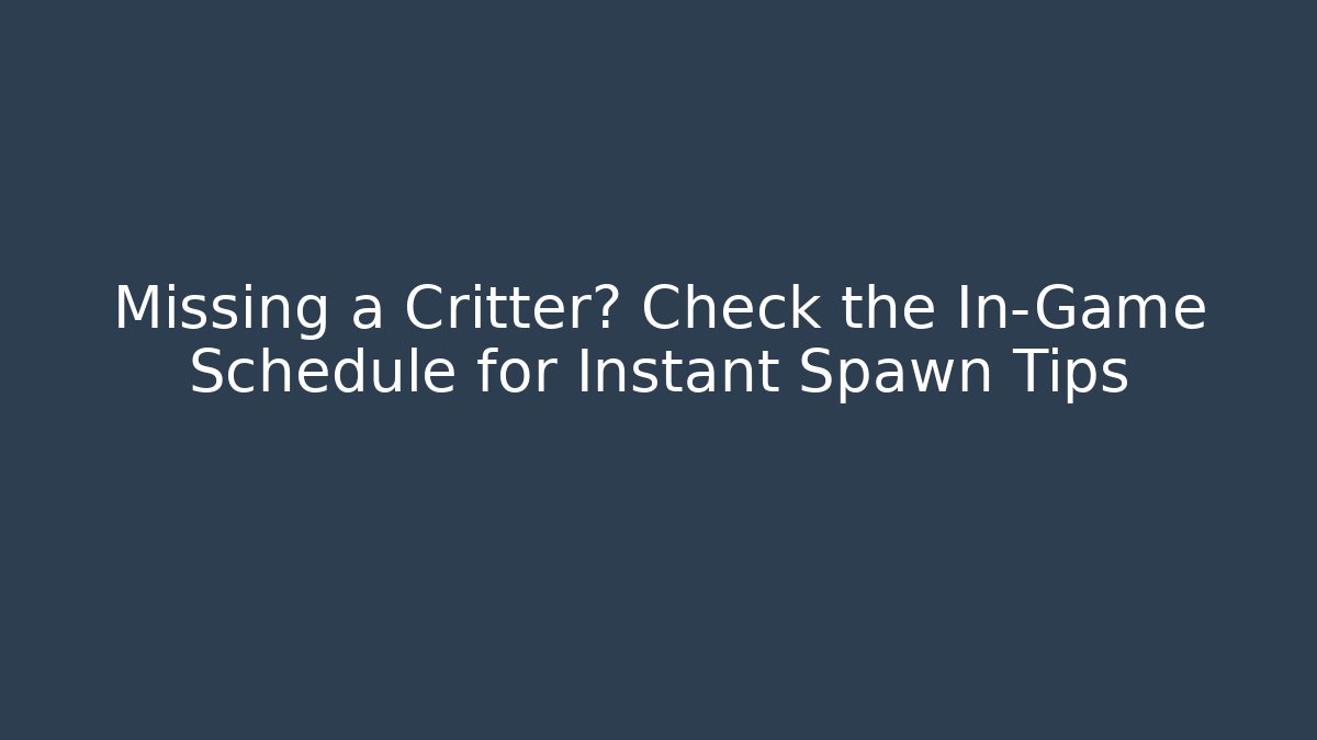 Missing a Critter? Check the In-Game Schedule for Instant Spawn Tips - Critter Realm