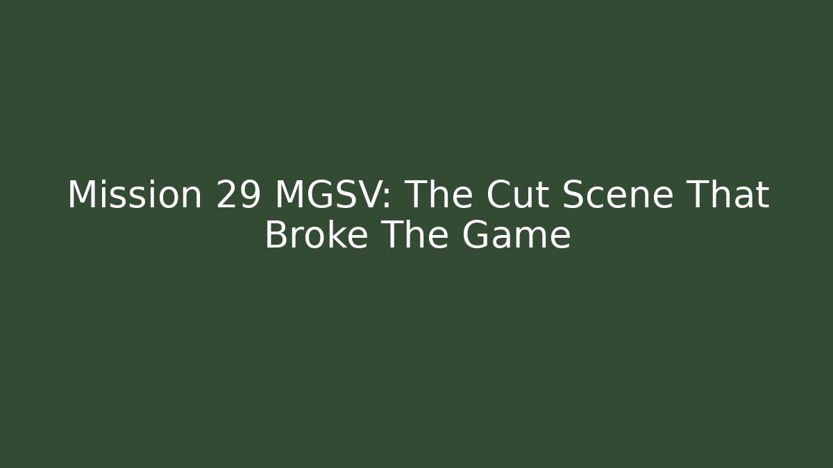 Mission 29 MGSV: The Cut Scene That Broke The Game