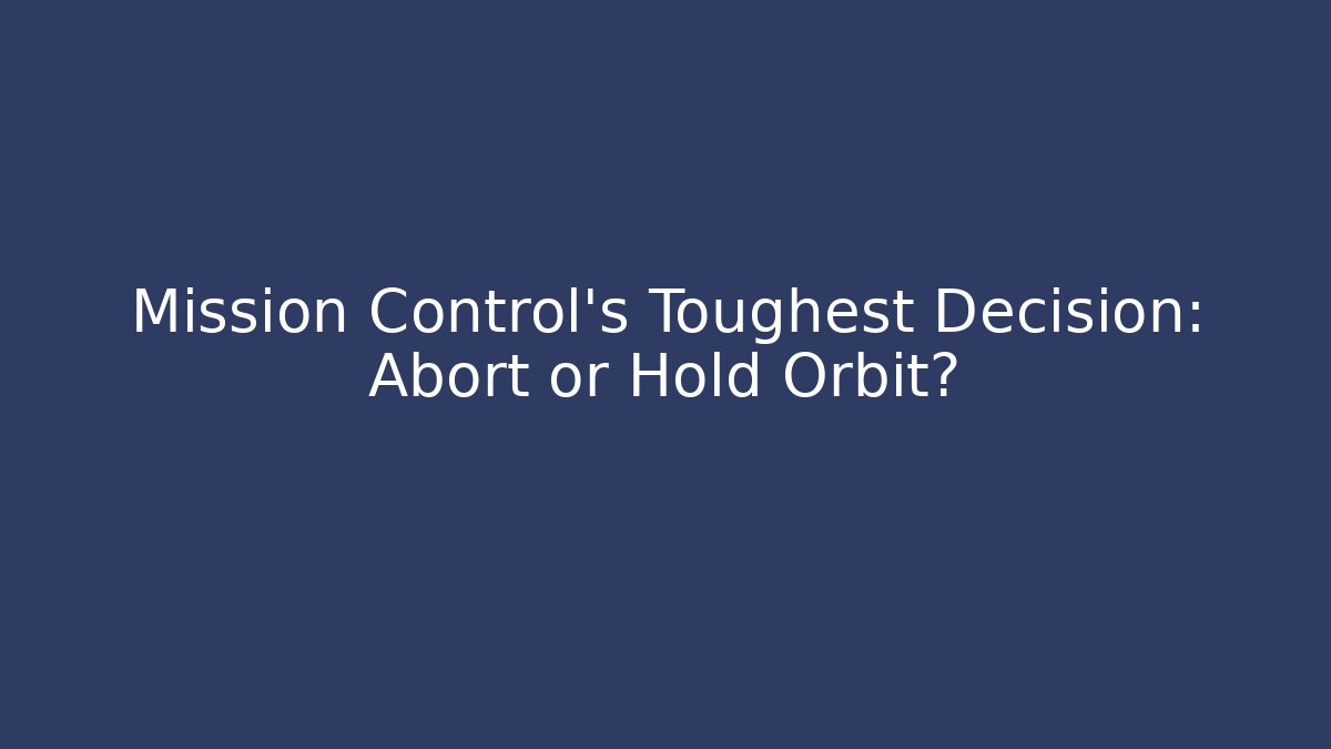 Mission Control's Toughest Decision: Abort or Hold Orbit?