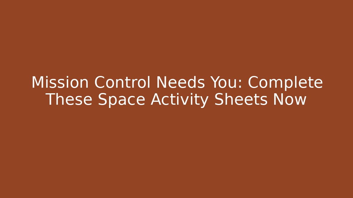 Mission Control Needs You: Complete These Space Activity Sheets Now