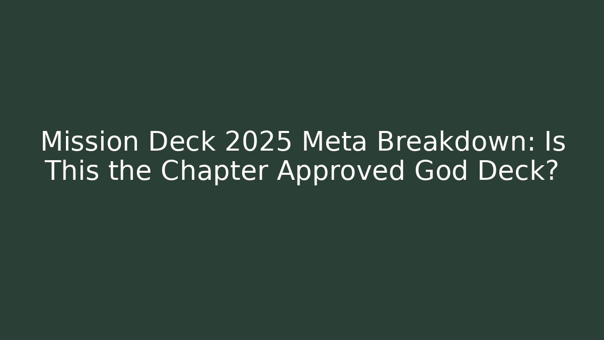 Mission Deck 2025 Meta Breakdown: Is This the Chapter Approved God Deck?