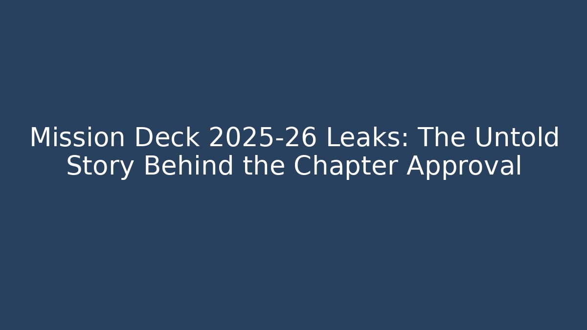 Mission Deck 2025-26 Leaks: The Untold Story Behind the Chapter Approval